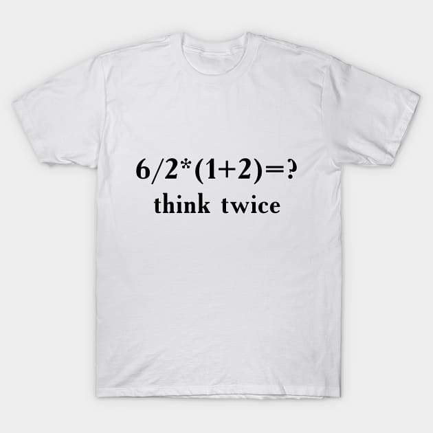 Think Twice - Funny Slogan With Math Task T-Shirt by EugeneFeato